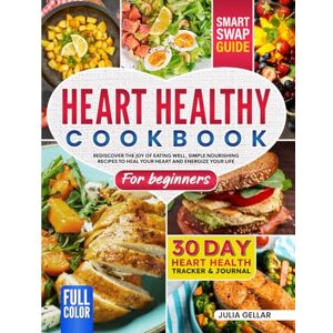 Gellar, Julia HEART HEALTHY COOKBOOK FOR BEGINNERS: Rediscover the Joy of Eating Well Simple, Nourishing Recipes to Heal Your Heart and Energize Your Life Gellar, Julia HEART HEALTHY COOKBOOK FOR BEGINNERS: Rediscover the Joy of Eating Well Simple, Nourishing Recipes to Heal Your Heart and Energize Your Life