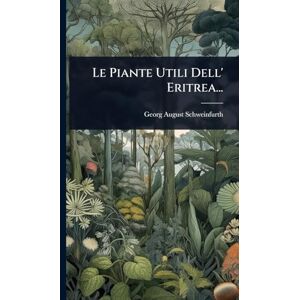 Schweinfurth, Georg August Le Piante Utili Dell' Eritrea... Schweinfurth, Georg August Le Piante Utili Dell' Eritrea...