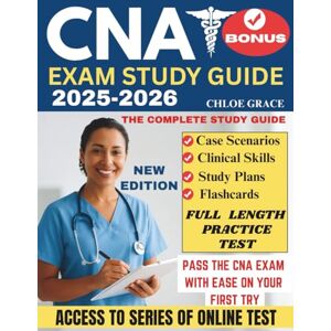 Grace, Chloe CNA STUDY GUIDE: The Complete CNA Exam Prep with Full Length Practice Tests, Step-by-Step Skills, Real-World Scenarios Questions and Proven Study Plans to Help You Pass Your Certification. Grace, Chloe CNA STUDY GUIDE: The Complete CNA Exam Prep with Full Length Practice Tests, Step-by-Step Skills, Real-World Scenarios Questions and Proven Study Plans to Help You Pass Your Certification.