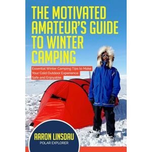 Linsdau The Motivated Amateur's Guide to Winter Camping: Essential Winter Camping Tips to Make Your Cold Outdoor Experience Safe and Enjoyable (Adventure) Linsdau The Motivated Amateur's Guide to Winter Camping: Essential Winter Camping Tips to Make Your Cold Outdoor Experience Safe and Enjoyable (Adventure)