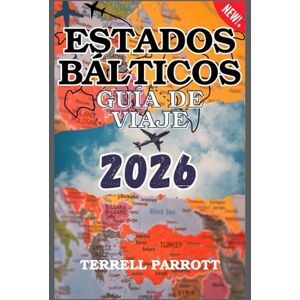 Parrott, Terrell ESTADOS BÁLTICOS Guía De Viaje 2026: Descubre Estonia, Letonia y Lituania: Principales Atracciones, Tesoros Culturales, Pueblos Ocultos, Gastronomía ... una Inolvidable Aventura en Europa del Este Parrott, Terrell ESTADOS BÁLTICOS Guía De Viaje 2026: Descubre Estonia, Letonia y Lituania: Principales Atracciones, Tesoros Culturales, Pueblos Ocultos, Gastronomía ... una Inolvidable Aventura en Europa del Este