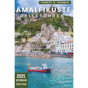Harman, Forest R. AMALFIKÜSTE REISEFÜHRER 2025: Versteckte Dörfer, Küstenwanderungen, Charme am Meer, fachkundige Routen und authentisches italienisches Leben jenseits ... (Reiseführer mit lokalem Insiderwissen) Harman, Forest R. AMALFIKÜSTE REISEFÜHRER 2025: Versteckte Dörfer, Küstenwanderungen, Charme am Meer, fachkundige Routen und authentisches italienisches Leben jenseits ... (Reiseführer mit lokalem Insiderwissen)