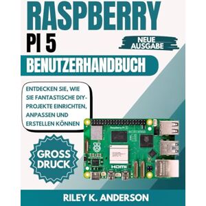 Anderson, Riley K. Raspberry Pi 5 Benutzerhandbuch: Entdecken Sie, wie Sie fantastische DIY-Projekte einrichten, anpassen und erstellen können Anderson, Riley K. Raspberry Pi 5 Benutzerhandbuch: Entdecken Sie, wie Sie fantastische DIY-Projekte einrichten, anpassen und erstellen können