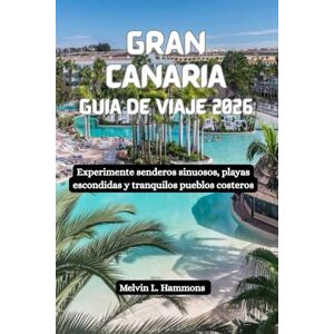 Hammons, Melvin L. GRAN CANARIA Guía de viaje 2026: Experimente senderos sinuosos, playas escondidas y tranquilos pueblos costeros Hammons, Melvin L. GRAN CANARIA Guía de viaje 2026: Experimente senderos sinuosos, playas escondidas y tranquilos pueblos costeros