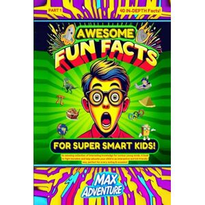 Adventure, Max Awesome Fun Facts For Super Smart Kids!: An Amazing Collection of Interesting Knowledge For Curious Young Minds. A Book To Fight Boredom and Help Educate Your Child In An Interactive Kid-Friendly Way. Adventure, Max Awesome Fun Facts For Super Smart Kids!: An Amazing Collection of Interesting Knowledge For Curious Young Minds. A Book To Fight Boredom and Help Educate Your Child In An Interactive Kid-Friendly Way.