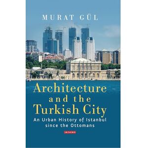 Gül, Murat Architecture and the Turkish City: An Urban History of Istanbul since the Ottomans Gül, Murat Architecture and the Turkish City: An Urban History of Istanbul since the Ottomans