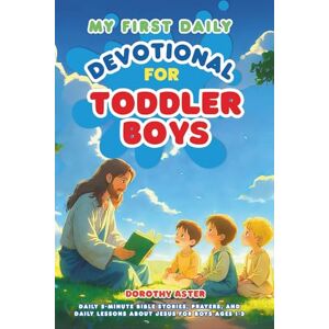 Aster, Dorothy My First Daily Devotional for Toddler Boys: Daily 5-Minute Bible Stories, Prayers, and Daily Lessons About Jesus for Boys Ages 1-3 Aster, Dorothy My First Daily Devotional for Toddler Boys: Daily 5-Minute Bible Stories, Prayers, and Daily Lessons About Jesus for Boys Ages 1-3