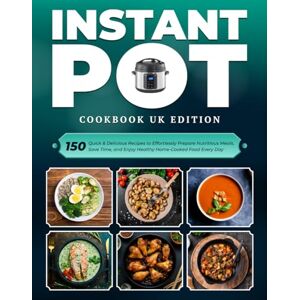 Gallagher, Maisie Instant Pot Cookbook UK Edition: 150 Quick & Delicious Recipes to Effortlessly Prepare Nutritious Meals, Save Time, and Enjoy Healthy Home-Cooked Food Every Day Gallagher, Maisie Instant Pot Cookbook UK Edition: 150 Quick & Delicious Recipes to Effortlessly Prepare Nutritious Meals, Save Time, and Enjoy Healthy Home-Cooked Food Every Day