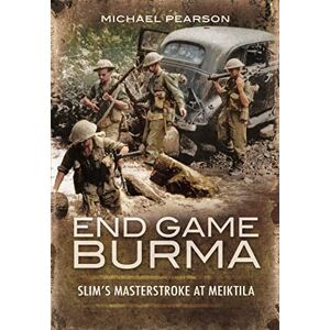 Pearson, Michael End Game Burma 1945: Slim's Masterstroke at Meiktila Pearson, Michael End Game Burma 1945: Slim's Masterstroke at Meiktila