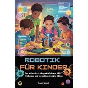 Garmin ROBOTIK FÜR KINDER: Der ultimative Anfängerleitfaden zu MINT, Codierung und Vorstellungskraft in Aktion Garmin ROBOTIK FÜR KINDER: Der ultimative Anfängerleitfaden zu MINT, Codierung und Vorstellungskraft in Aktion
