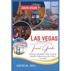 M. REA, DAVID Las Vegas Travel Guide 2025-2026: Dining, Nightlife, Day Trips & Insider Experiences for Every Traveler (Updated Travel Guide for 2025-2026) M. REA, DAVID Las Vegas Travel Guide 2025-2026: Dining, Nightlife, Day Trips & Insider Experiences for Every Traveler (Updated Travel Guide for 2025-2026)
