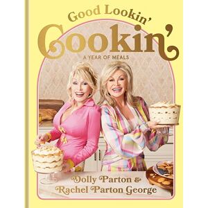 Parton, Dolly Good Lookin' Cookin': A Year of Meals A Lifetime of Family, Friends, and Food Parton, Dolly Good Lookin' Cookin': A Year of Meals A Lifetime of Family, Friends, and Food