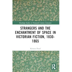 Pond, Kristen Strangers and the Enchantment of Space in Victorian Fiction, 1830–1865 (Routledge Studies in Nineteenth Century Literature) Pond, Kristen Strangers and the Enchantment of Space in Victorian Fiction, 1830–1865 (Routledge Studies in Nineteenth Century Literature)