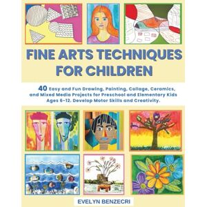 Benzecri, Evelyn FINE ARTS TECHNIQUES FOR CHILDREN: 40 Easy and Fun Drawing, Painting, Collage, Ceramics and Mixed Media Projects for Preschool and Elementary Kids Ages 6-12. Develop Motor Skills and Creativity. Benzecri, Evelyn FINE ARTS TECHNIQUES FOR CHILDREN: 40 Easy and Fun Drawing, Painting, Collage, Ceramics and Mixed Media Projects for Preschool and Elementary Kids Ages 6-12. Develop Motor Skills and Creativity.