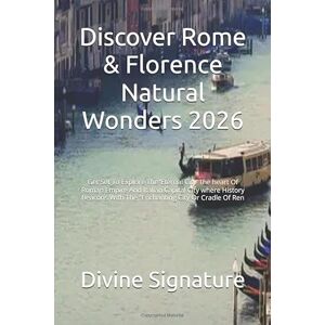 Signature, Divine Discover Rome & Florence Natural Wonders 2026: Get Set To Explore The"Eternal City"The heart Of Roman Empire And Italian Capital City where History Beacons With The "Enchanting City Or Cradle Of Ren Signature, Divine Discover Rome & Florence Natural Wonders 2026: Get Set To Explore The"Eternal City"The heart Of Roman Empire And Italian Capital City where History Beacons With The "Enchanting City Or Cradle Of Ren