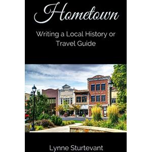 Sturtevant, Lynne Hometown: Writing a Local History or Travel Guide Sturtevant, Lynne Hometown: Writing a Local History or Travel Guide