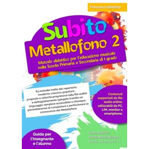 Gibellino Prof, Francesco Subito Metallofono vol.2: Metodo didattico per l’educazione musicale nella Scuola Primaria e Secondaria di I grado Gibellino Prof, Francesco Subito Metallofono vol.2: Metodo didattico per l’educazione musicale nella Scuola Primaria e Secondaria di I grado