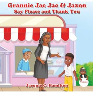 Hamilton, Jacquie C. Grannie Jac Jac & Jaxon Say Please and Thank You Hamilton, Jacquie C. Grannie Jac Jac & Jaxon Say Please and Thank You