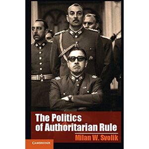 Svolik, Milan W. The Politics of Authoritarian Rule (Cambridge Studies in Comparative Politics) Svolik, Milan W. The Politics of Authoritarian Rule (Cambridge Studies in Comparative Politics)