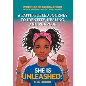 Knight, Dr. Mirriam She Is Unleashed: Teen Edition: A Faith-Fueled Journey to Identity, Healing, and Purpose Knight, Dr. Mirriam She Is Unleashed: Teen Edition: A Faith-Fueled Journey to Identity, Healing, and Purpose