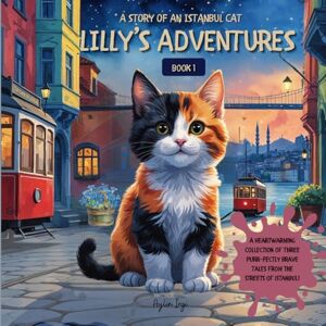 İrgi, Aylin LILLY'S ADVENTURES A STORY OF AN ISTANBUL CAT: A Heartwarming Collection of Three Purr-Fectly Brave Tales from the Streets of Istanbul! İrgi, Aylin LILLY'S ADVENTURES A STORY OF AN ISTANBUL CAT: A Heartwarming Collection of Three Purr-Fectly Brave Tales from the Streets of Istanbul!