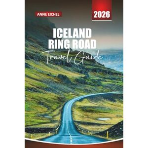 Eichel, Anne ICELAND RING ROAD TRAVEL GUIDE 2026: Discover Waterfalls, Volcanoes, Hidden Villages, and Breathtaking Landscapes on the Ultimate Route 1 Adventure Eichel, Anne ICELAND RING ROAD TRAVEL GUIDE 2026: Discover Waterfalls, Volcanoes, Hidden Villages, and Breathtaking Landscapes on the Ultimate Route 1 Adventure