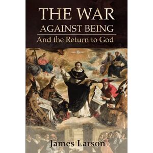 Larson, James The War Against Being: And the Return to God Larson, James The War Against Being: And the Return to God