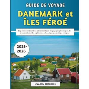 Hughes, Owain Guide De Voyage Danemark Et Îles Féroé 2025-2026: Explorez le meilleur de la culture nordique, des paysages pittoresques, des joyaux cachés et des expériences authentiques pour chaque voyageur Hughes, Owain Guide De Voyage Danemark Et Îles Féroé 2025-2026: Explorez le meilleur de la culture nordique, des paysages pittoresques, des joyaux cachés et des expériences authentiques pour chaque voyageur