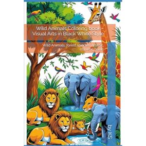 KS, Mr. Wild Animals Coloring book for kids: Wild Animals, forest species, Artistic, coloring book, Visual Arts in Black White Style KS, Mr. Wild Animals Coloring book for kids: Wild Animals, forest species, Artistic, coloring book, Visual Arts in Black White Style