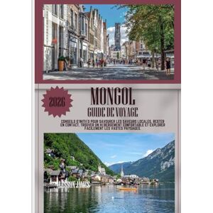JAMES, ALESSON MONGOL GUIDE DE VOYAGE 2026: Conseils d'initiés pour savourer les saveurs locales, rester en contact, trouver un hébergement confortable et explorer facilement les vastes paysages. JAMES, ALESSON MONGOL GUIDE DE VOYAGE 2026: Conseils d'initiés pour savourer les saveurs locales, rester en contact, trouver un hébergement confortable et explorer facilement les vastes paysages.