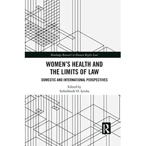 Women's Health and the Limits of Law: Domestic and International Perspectives (Routledge Research in Human Rights Law) Women's Health and the Limits of Law: Domestic and International Perspectives (Routledge Research in Human Rights Law)