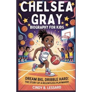 b.lessard, cindy Chelsea Gray biography for kids: Dream Big, Dribble Hard: The Story of a Relentless Playmaker b.lessard, cindy Chelsea Gray biography for kids: Dream Big, Dribble Hard: The Story of a Relentless Playmaker