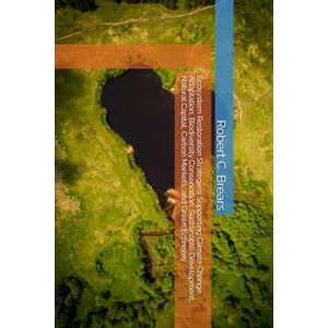 Brears, Robert C. Ecosystem Restoration Strategies: Supporting Climate Change Adaptation, Biodiversity Conservation, Sustainable Development, Natural Capital, Carbon Markets, and Green Economy Brears, Robert C. Ecosystem Restoration Strategies: Supporting Climate Change Adaptation, Biodiversity Conservation, Sustainable Development, Natural Capital, Carbon Markets, and Green Economy
