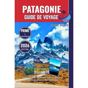 Spencer, James D. PATAGONIE GUIDE DE VOYAGE 2026: Votre compagnon de confiance pour explorer le monde, vous connecter avec les gens et chérir chaque voyage Spencer, James D. PATAGONIE GUIDE DE VOYAGE 2026: Votre compagnon de confiance pour explorer le monde, vous connecter avec les gens et chérir chaque voyage