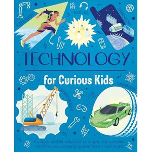 Claybourne, Anna Technology for Curious Kids: An illustrated introduction to simple and complex machines, world-changing inventions and more! Claybourne, Anna Technology for Curious Kids: An illustrated introduction to simple and complex machines, world-changing inventions and more!