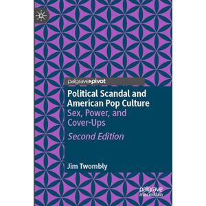 Twombly, Jim Political Scandal and American Pop Culture: Sex, Power, and Cover-Ups Twombly, Jim Political Scandal and American Pop Culture: Sex, Power, and Cover-Ups