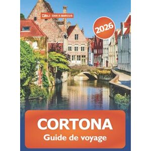 Marcus, Dan A. Cortona Guide de voyage 2026: Découvrez les joyaux cachés de la Toscane, les vues panoramiques, la cuisine locale et les attractions incontournables de la ville perchée sur une colline en Italie Marcus, Dan A. Cortona Guide de voyage 2026: Découvrez les joyaux cachés de la Toscane, les vues panoramiques, la cuisine locale et les attractions incontournables de la ville perchée sur une colline en Italie