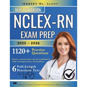 Scott NEXT GENERATION NCLEX-RN Exam Prep 2025 – 2026: Become a Licensed Nurse with this Comprehensive Guide to Passing the Exam, with Confidence Includes 6 Full-Length, 1120+ Practice Tests Question Scott NEXT GENERATION NCLEX-RN Exam Prep 2025 – 2026: Become a Licensed Nurse with this Comprehensive Guide to Passing the Exam, with Confidence Includes 6 Full-Length, 1120+ Practice Tests Question
