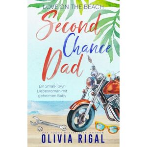 Rigal, Olivia Second Chance Dad (deutsche Ausgabe): Ein Small-Town Liebesroman mit geheimen Baby (Love on the Beach (deutsche Ausgabe)) Rigal, Olivia Second Chance Dad (deutsche Ausgabe): Ein Small-Town Liebesroman mit geheimen Baby (Love on the Beach (deutsche Ausgabe))
