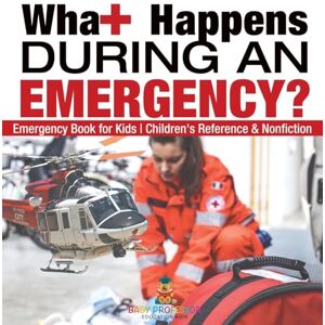 Baby Professor What Happens During an Emergency? Emergency Book for Kids Children's Reference & Nonfiction Baby Professor What Happens During an Emergency? Emergency Book for Kids Children's Reference & Nonfiction