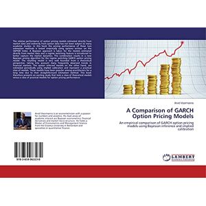 Voormanns, Arvid A Comparison of GARCH Option Pricing Models: An empirical comparison of GARCH option pricing models using Bayesian inference and implied calibration Voormanns, Arvid A Comparison of GARCH Option Pricing Models: An empirical comparison of GARCH option pricing models using Bayesian inference and implied calibration