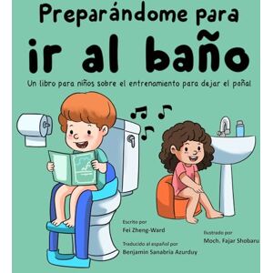 Zheng-Ward, Fei Preparándome para ir al baño: Un libro para niños sobre el entrenamiento para dejar el pañal Zheng-Ward, Fei Preparándome para ir al baño: Un libro para niños sobre el entrenamiento para dejar el pañal