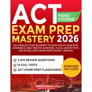 Publishing, BrightPath Easy ACT Exam Prep Mastery: The Complete Study Blueprint to Crush the ACT Exam with Confidence, 3000+ Practice Questions, 14 Full-Length Tests, and an Exclusive Online Video Course + Bonuses. Publishing, BrightPath Easy ACT Exam Prep Mastery: The Complete Study Blueprint to Crush the ACT Exam with Confidence, 3000+ Practice Questions, 14 Full-Length Tests, and an Exclusive Online Video Course + Bonuses.