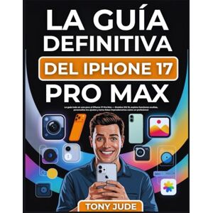JUDE, TONY LA GUÍA DEFINITIVA DEL IPHONE 17 PRO MAX: La guía todo en uno para el iPhone 17 Pro Max — Domina iOS 19, explora funciones ocultas, personaliza los ... toma fotos impresionantes como un profesional JUDE, TONY LA GUÍA DEFINITIVA DEL IPHONE 17 PRO MAX: La guía todo en uno para el iPhone 17 Pro Max — Domina iOS 19, explora funciones ocultas, personaliza los ... toma fotos impresionantes como un profesional