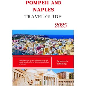 publishing, Sarahtravels POMPEII and NAPLES TRAVEL GUIDE 2025: Unlock ancient secrets, vibrant streets, and coastal wonders for an unforgettable Italian adventure publishing, Sarahtravels POMPEII and NAPLES TRAVEL GUIDE 2025: Unlock ancient secrets, vibrant streets, and coastal wonders for an unforgettable Italian adventure