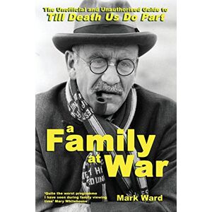 Ward, Mark A Family At War: The Unofficial and Unauthourised Guide to "Till Death Us Do Part Ward, Mark A Family At War: The Unofficial and Unauthourised Guide to "Till Death Us Do Part