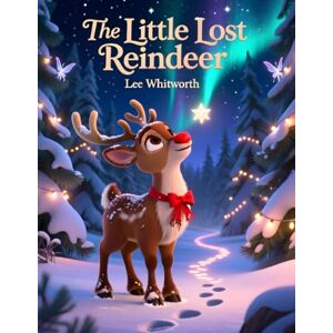 Lee The Little Lost Reindeer: One Sprinkle of Magic Changed Everything Lee The Little Lost Reindeer: One Sprinkle of Magic Changed Everything