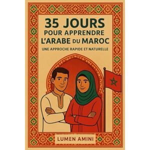 AMINI, LUMEN 35 JOURS POUR APPRENDRE L’ARABE DU MAROC (DARIJA): Une Approche rapide et naturelle pour maitriser l'arabe du Maroc AMINI, LUMEN 35 JOURS POUR APPRENDRE L’ARABE DU MAROC (DARIJA): Une Approche rapide et naturelle pour maitriser l'arabe du Maroc