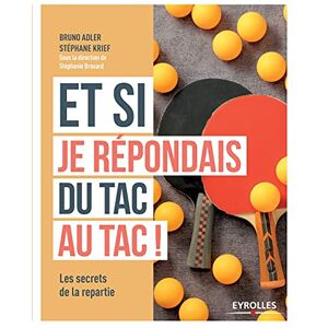 Adler, Bruno Et si je répondais du tac au tac: Avoir la répartie mode d'emploi Adler, Bruno Et si je répondais du tac au tac: Avoir la répartie mode d'emploi