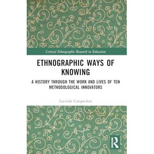 Carspecken, Lucinda Ethnographic Ways of Knowing: A History Through the Work and Lives of Ten Methodological Innovators (Critical Ethnographic Research in Education) Carspecken, Lucinda Ethnographic Ways of Knowing: A History Through the Work and Lives of Ten Methodological Innovators (Critical Ethnographic Research in Education)